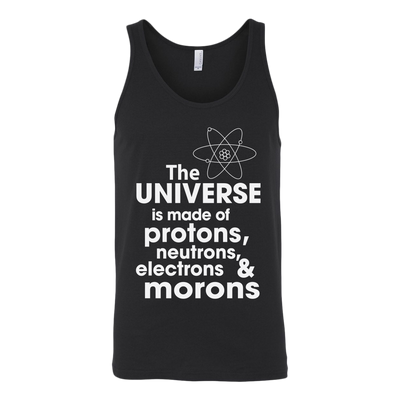 The-Universe-is-Made-of-Protons-Neutrons-Electrons-and-Morons-Shirt-funny-shirt-funny-shirts-sarcasm-shirt-humorous-shirt-novelty-shirt-gift-for-her-gift-for-him-sarcastic-shirt-best-friend-shirt-clothing-women-men-unisex-tank-tops