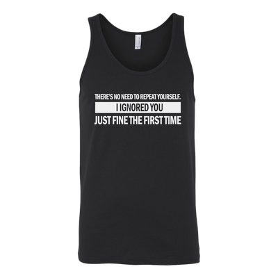 There-s-No-Need-to-Repeat-Yourself-I-Ignored-You-Just-Fine-The-First-Time-Shirt-funny-shirt-funny-shirts-sarcasm-shirt-humorous-shirt-novelty-shirt-gift-for-her-gift-for-him-sarcastic-shirt-best-friend-shirt-clothing-women-men-unisex-tank-tops