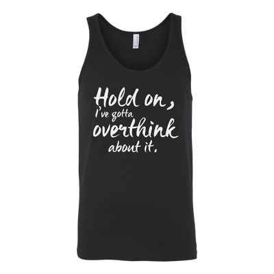 Hold-on-I-ve-Gotta-Overthink-About-It-Shirt-funny-shirt-funny-shirts-humorous-shirt-novelty-shirt-gift-for-her-gift-for-him-sarcastic-shirt-best-friend-shirt-clothing-women-men-unisex-tank-tops
