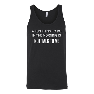 A-Fun-Thing-To-Do-In-The-Mornings-Is-Not-Talk-To-Me-Shirt-funny-shirt-funny-shirts-humorous-shirt-novelty-shirt-gift-for-her-gift-for-him-sarcastic-shirt-best-friend-shirt-clothing-women-men-unisex-tank-tops