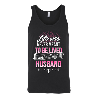 Life-was-Never-Meant-To-Be-Lived-Without-My-Husband-Shirt-gift-for-wife-wife-gift-wife-shirt-wifey-wifey-shirt-wife-t-shirt-wife-anniversary-gift-family-shirt-birthday-shirt-funny-shirts-sarcastic-shirt-best-friend-shirt-clothing-women-men-unisex-tank-tops