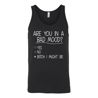 Are-You-In-A-Bad-Mood-Yes-No-Bitch-I-Might-Be-Shirt-funny-shirt-funny-shirts-humorous-shirt-novelty-shirt-gift-for-her-gift-for-him-sarcastic-shirt-best-friend-shirt-clothing-women-men-unisex-tank-tops