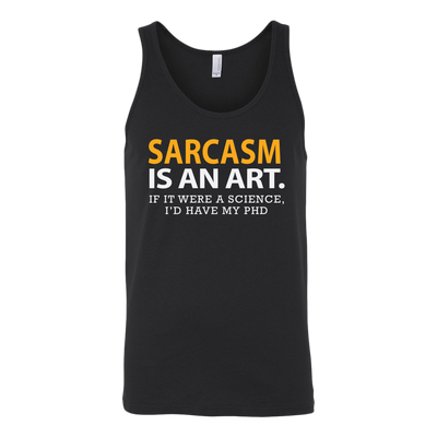Sarcasm-is-An-Art-If-It-Were-a-Science-I-d-Have-My-PhD-Shirt-funny-shirt-funny-shirts-sarcasm-shirt-humorous-shirt-novelty-shirt-gift-for-her-gift-for-him-sarcastic-shirt-best-friend-shirt-clothing-women-men-unisex-tank-tops