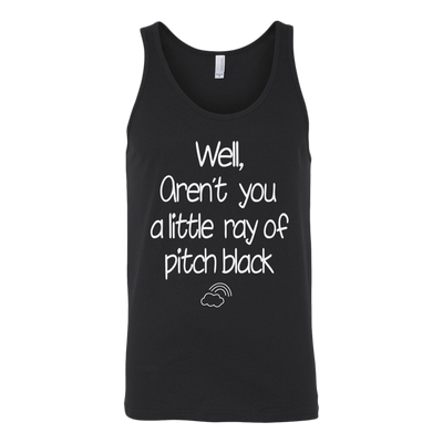 Well-Aren-t-You-A-Little-Ray-Of-Pitch-Black-Shirt-funny-shirt-funny-shirts-humorous-shirt-novelty-shirt-gift-for-her-gift-for-him-sarcastic-shirt-best-friend-shirt-clothing-women-men-unisex-tank-tops
