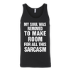 My-Soul-Was-Removed-To-Make-Room-For-All-This-Sarcasm-Shirt-Funny-Shirt--funny-shirts-sarcasm-shirt-humorous-shirt-novelty-shirt-gift-for-her-gift-for-him-sarcastic-shirt-best-friend-shirt-clothing-women-men-unisex-tank-tops