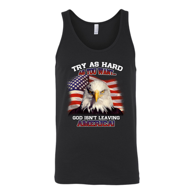 Try-as-Hard-as-You-Want-God-Isn't-Leaving-America-Shirt-patriotic-eagle-american-eagle-bald-eagle-american-flag-4th-of-july-red-white-and-blue-independence-day-stars-and-stripes-Memories-day-United-States-USA-Fourth-of-July-veteran-t-shirt-veteran-shirt-gift-for-veteran-veteran-military-t-shirt-solider-family-shirt-birthday-shirt-funny-shirts-sarcastic-shirt-best-friend-shirt-clothing-women-men-unisex-tank-tops