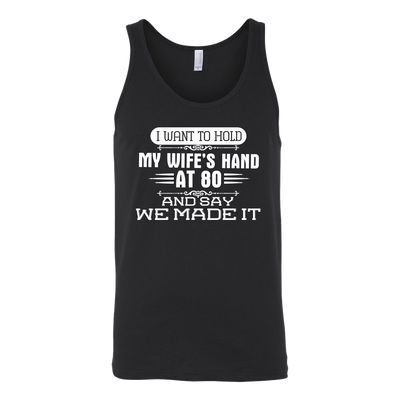 I-Want-to-Hold-My-Wife's-Hand-At-80-and-Say-We-Made-It-husband-shirt-husband-t-shirt-husband-gift-gift-for-husband-anniversary-gift-family-shirt-birthday-shirt-funny-shirts-sarcastic-shirt-best-friend-shirt-clothing-women-men-unisex-tank-tops
