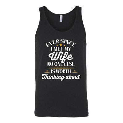Ever Since-I-Met-My-Wife-No-One-Else-Is-Worth-Thinking-About-Shirt-husband-shirt-husband-t-shirt-husband-gift-gift-for-husband-anniversary-gift-family-shirt-birthday-shirt-funny-shirts-sarcastic-shirt-best-friend-shirt-clothing-women-men-unisex-tank-tops