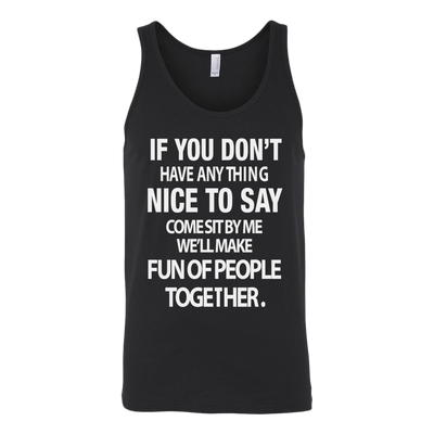 If-You-Don-t-Have-Anything-Nice-To-Say-Shirt-funny-shirt-funny-shirts-humorous-shirt-novelty-shirt-gift-for-her-gift-for-him-sarcastic-shirt-best-friend-shirt-clothing-women-men-unisex-tank-tops