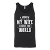 I-Have-My-Wife-I-Have-The-World-Shirt-husband-shirt-husband-t-shirt-husband-gift-gift-for-husband-anniversary-gift-family-shirt-birthday-shirt-funny-shirts-sarcastic-shirt-best-friend-shirt-clothing-women-men-unisex-tank-tops