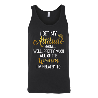 I-Get-My-Attitude-From-Well-Pretty-Much-All-of-The-Women-I'm-Related-To-Shirts-baby-girl-shirt-niece-shirt-family-shirts-funny-shirts-birthday-gift-clothing-women-men-unisex-tank-tops
