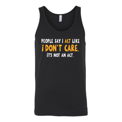 People-Say-I-Act-Like-I-Don-t-Care-It-s-Not-An-Act-Shirt-funny-shirt-funny-shirts-sarcasm-shirt-humorous-shirt-novelty-shirt-gift-for-her-gift-for-him-sarcastic-shirt-best-friend-shirt-clothing-women-men-unisex-tank-tops