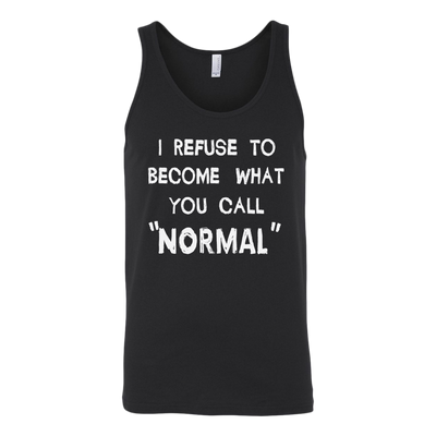 I-Refuse-To-Become-What-You-Call-Normal-Shirt-funny-shirt-funny-shirts-humorous-shirt-novelty-shirt-gift-for-her-gift-for-him-sarcastic-shirt-best-friend-shirt-clothing-women-men-unisex-tank-tops