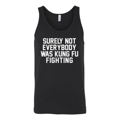 Surely-Not-Everybody-Was-Kung-Fu-Fighting-Shirt-funny-shirt-funny-shirts-sarcasm-shirt-humorous-shirt-novelty-shirt-gift-for-her-gift-for-him-sarcastic-shirt-best-friend-shirt-clothing-women-men-unisex-tank-tops