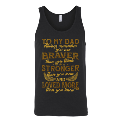 To-My-Dad-You-are-Braver-Stronger-Loved-More-dad-shirt-father-shirt-fathers-day-gift-new-dad-gift-for-dad-funny-dad shirt-father-gift-new-dad-shirt-anniversary-gift-family-shirt-birthday-shirt-funny-shirts-sarcastic-shirt-best-friend-shirt-clothing-women-men-unisex-tank-tops