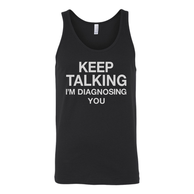 Keep-Talking-I-m-Diagnosing-You-Shirt-funny-shirt-funny-shirts-sarcasm-shirt-humorous-shirt-novelty-shirt-gift-for-her-gift-for-him-sarcastic-shirt-best-friend-shirt-clothing-women-men-unisex-tank-tops