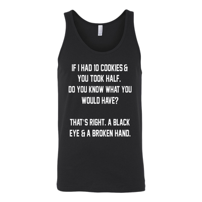 If-I-Had-10-Cookies-&-You-Took-Half-Do-You-Know-What-You-Would-Have-Shirt-funny-shirt-funny-shirts-sarcasm-shirt-humorous-shirt-novelty-shirt-gift-for-her-gift-for-him-sarcastic-shirt-best-friend-shirt-clothing-women-men-unisex-tank-tops