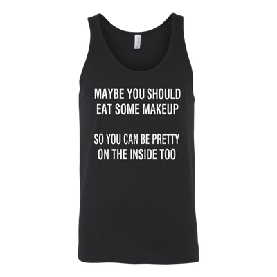 Maybe-You-Should-Eat-Some-Makeup-So-You-Can-Be-Pretty-On-The-Inside-Too-Shirt-funny-shirt-funny-shirts-sarcasm-shirt-humorous-shirt-novelty-shirt-gift-for-her-gift-for-him-sarcastic-shirt-best-friend-shirt-clothing-women-men-unisex-tank-tops