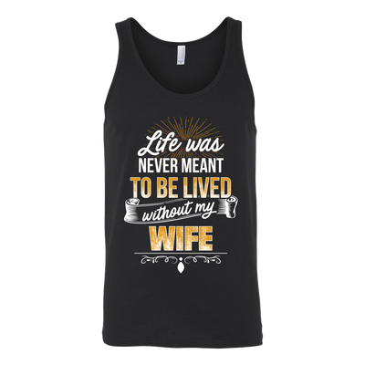 Life-was-Never-Meant-To-Be-Lived-Without-My-Wife-Shirt-husband-shirt-husband-t-shirt-husband-gift-gift-for-husband-anniversary-gift-family-shirt-birthday-shirt-funny-shirts-sarcastic-shirt-best-friend-shirt-clothing-women-men-unisex-tank-tops