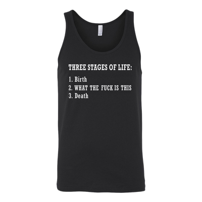 Three-Stages-of-Life-Birth-What-The-Fuck-is-This-Death-Shirt-funny-shirt-funny-shirts-sarcasm-shirt-humorous-shirt-novelty-shirt-gift-for-her-gift-for-him-sarcastic-shirt-best-friend-shirt-clothing-women-men-unisex-tank-tops