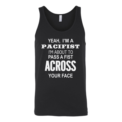 Yeah-I-m-A-Pacifist-I-m-About-to-Pass-A-Fist-Across-Your-Face-Shirt-funny-shirt-funny-shirts-humorous-shirt-novelty-shirt-gift-for-her-gift-for-him-sarcastic-shirt-best-friend-shirt-clothing-women-men-unisex-tank-tops