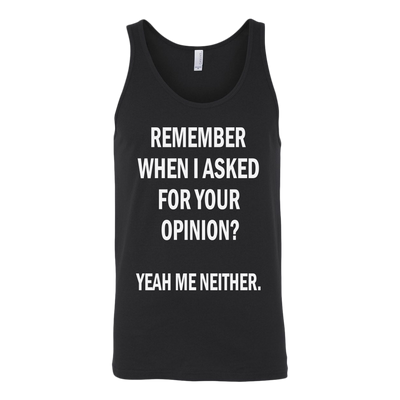 Remember-When-I-Asked-For-Your-Opinion-Yeah-Me-Neither-Shirt-funny-shirt-funny-shirts-sarcasm-shirt-humorous-shirt-novelty-shirt-gift-for-her-gift-for-him-sarcastic-shirt-best-friend-shirt-clothing-women-men-unisex-tank-tops