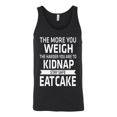The-More-You-Weigh-The-Harder-You-Are-To-Kidnap-Stay-Safe-Eat-Cake-Shirt-funny-shirt-funny-shirts-sarcasm-shirt-humorous-shirt-novelty-shirt-gift-for-her-gift-for-him-sarcastic-shirt-best-friend-shirt-clothing-women-men-unisex-tank-tops
