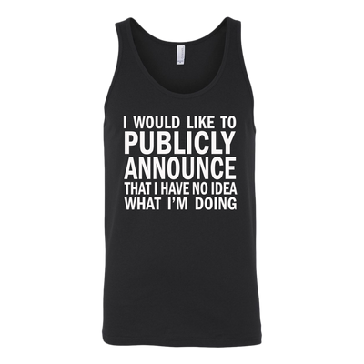 I-Would-Like-To-Publicly-Announce-That-I-Have-No-Idea-What-I-m-Doing-Shirt-funny-shirt-funny-shirts-sarcasm-shirt-humorous-shirt-novelty-shirt-gift-for-her-gift-for-him-sarcastic-shirt-best-friend-shirt-clothing-women-men-unisex-tank-tops
