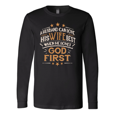 A-Husband-Can-Love-His-Wife-Best-When-He-Loves-God-First-Shirts-husband-shirt-husband-t-shirt-husband-gift-gift-for-husband-anniversary-gift-family-shirt-birthday-shirt-funny-shirts-sarcastic-shirt-best-friend-shirt-clothing-women-men-long-sleeve-shirt