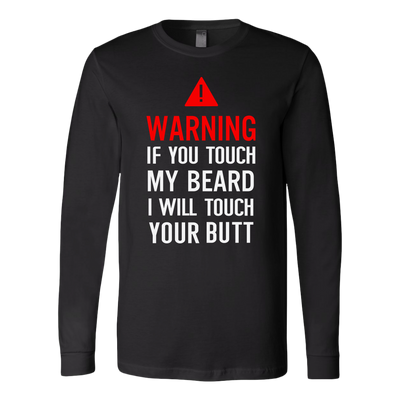 Warning-If-You-Tough-My-Beard-I-Will-Touch-You-Butt-Shirt-funny-shirt-funny-shirts-sarcasm-shirt-humorous-shirt-novelty-shirt-gift-for-her-gift-for-him-sarcastic-shirt-best-friend-shirt-clothing-women-men-long-sleeve-shirt