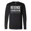 Revenge-is-Beneath-Me-Shirt-funny-shirt-funny-shirts-sarcasm-shirt-humorous-shirt-novelty-shirt-gift-for-her-gift-for-him-sarcastic-shirt-best-friend-shirt-clothing-women-men-long-sleeve-shirt