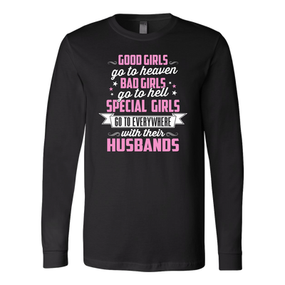 Good-Girls-Go-to-Heaven-Bad-Girls-Go-to-Hell-Special-Girls-Go-to-Everywhere-with-Their-Husbands-Shirts-gift-for-wife-wife-gift-wife-shirt-wifey-wifey-shirt-wife-t-shirt-wife-anniversary-gift-family-shirt-birthday-shirt-funny-shirts-sarcastic-shirt-clothing-women-men-long-sleeve-shirt