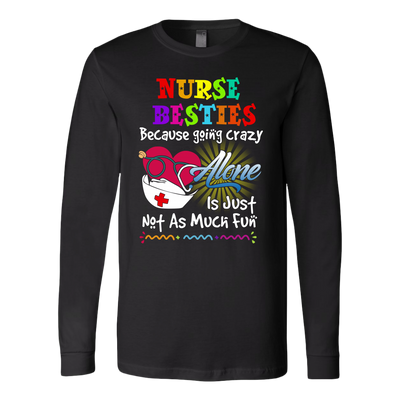 Nurse Shirt, Nurse Besties Because Going Crazy Alone Is Just Not As Much Fun Shirt