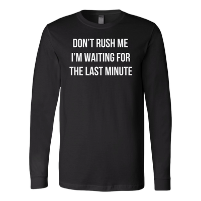 Don-t-Rush-Me-I-m-Waiting-For-The-Last-Minute-Shirt-funny-shirt-funny-shirts-humorous-shirt-novelty-shirt-gift-for-her-gift-for-him-sarcastic-shirt-best-friend-shirt-clothing-women-men-long-sleeve-shirt