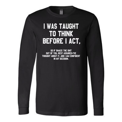 I-Was-Taught-to-Think-Before-I-Act-Shirt-funny-shirt-funny-shirts-humorous-shirt-novelty-shirt-gift-for-her-gift-for-him-sarcastic-shirt-best-friend-shirt-clothing-women-men-long-sleeve-shirt