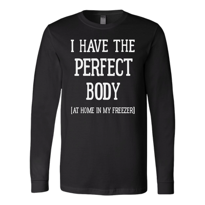 I-Have-The-Perfect-Body-At-Home-In-My-Freezer-Shirt-funny-shirt-funny-shirts-humorous-shirt-novelty-shirt-gift-for-her-gift-for-him-sarcastic-shirt-best-friend-shirt-clothing-women-men-long-sleeve-shirt