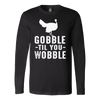 Gobble-Til-You-Wobble-Shirt-funny-shirt-funny-shirts-sarcasm-shirt-humorous-shirt-novelty-shirt-gift-for-her-gift-for-him-sarcastic-shirt-best-friend-shirt-clothing-women-men-long-sleeve-shirt