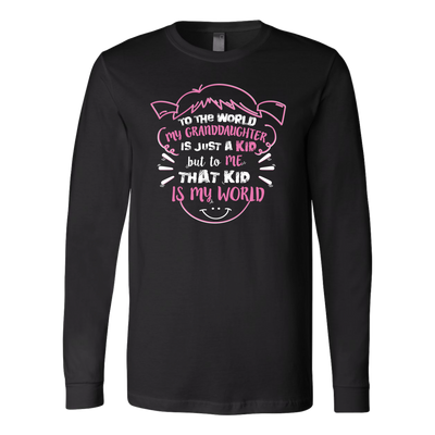 To-The-World-My-Granddaughter-Is-Just-A-Kid-But-To-Me-That-Kid-Is-My-World-grandfather-t-shirt-grandfather-grandpa-shirt-grandfather-shirt-grandma-t-shirt-grandma-shirt-grandma-gift-amily-shirt-birthday-shirt-funny-shirts-sarcastic-shirt-best-friend-shirt-clothing-women-men-long-sleeve-shirt
