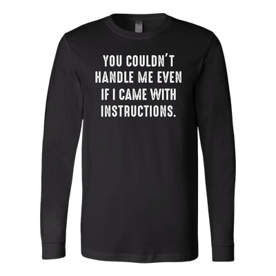 You-Couldn-t-Handle-Me-Even-If-I-Came-With-Instructions-Shirt-funny-shirt-funny-shirts-sarcasm-shirt-humorous-shirt-novelty-shirt-gift-for-her-gift-for-him-sarcastic-shirt-best-friend-shirt-clothing-women-men-long-sleeve-shirt