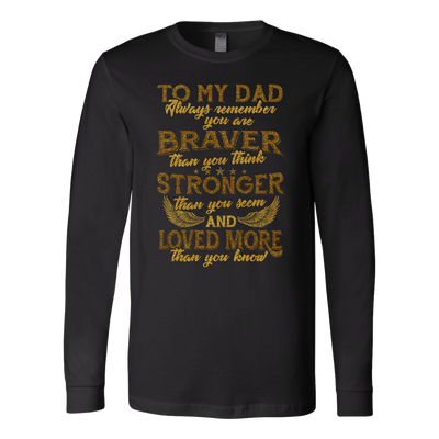 To-My-Dad-You-are-Braver-Stronger-Loved-More-dad-shirt-father-shirt-fathers-day-gift-new-dad-gift-for-dad-funny-dad shirt-father-gift-new-dad-shirt-anniversary-gift-family-shirt-birthday-shirt-funny-shirts-sarcastic-shirt-best-friend-shirt-clothing-women-men-long-sleeve-shirt