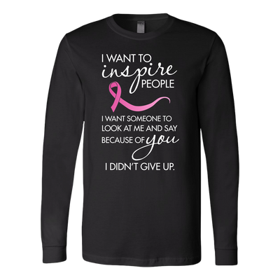 Breast-Cancer-Awareness-Shirt-I-Want-To-Inspire-People-I-Want-Someone-to-Look-At-Me-and-Say-Because-You-breast-cancer-shirt-breast-cancer-cancer-awareness-cancer-shirt-cancer-survivor-pink-ribbon-pink-ribbon-shirt-awareness-shirt-family-shirt-birthday-shirt-best-friend-shirt-clothing-women-men-long-sleeve-shirt