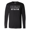 A-Fun-Thing-To-Do-In-The-Mornings-Is-Not-Talk-To-Me-Shirt-funny-shirt-funny-shirts-humorous-shirt-novelty-shirt-gift-for-her-gift-for-him-sarcastic-shirt-best-friend-shirt-clothing-women-men-long-sleeve-shirt