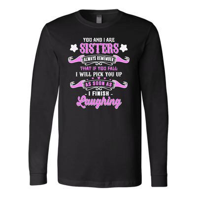 You-and-I-Are-Sisters-Always-Remember-That-If-I-Will-Pick-You-Up-As-Soon-As-I-Finish-Laughing-big-sister-big-sister-t-shirt-sister-t-shirt-sister-shirt-sister-gift-sister-tshirt-gift-for-sister-family-shirt-birthday-shirt-funny-shirts-sarcastic-shirt-best-friend-shirt-clothing-women-men-long-sleeve-shirt