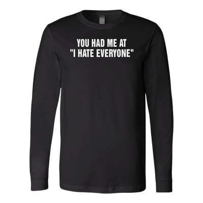 You-Had-Me-At-I-Hate-Everyone-Shirt-funny-shirt-funny-shirts-sarcasm-shirt-humorous-shirt-novelty-shirt-gift-for-her-gift-for-him-sarcastic-shirt-best-friend-shirt-clothing-women-men-long-sleeve-shirt