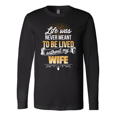 Life-was-Never-Meant-To-Be-Lived-Without-My-Wife-Shirt-husband-shirt-husband-t-shirt-husband-gift-gift-for-husband-anniversary-gift-family-shirt-birthday-shirt-funny-shirts-sarcastic-shirt-best-friend-shirt-clothing-women-men-long-sleeve-shirt