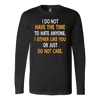 I-Do-Not-Have-The-Time-To-Hate-Anyone-I-Either-Like-You-or-Just-Do-Not-Care-Shirt-funny-shirt-funny-shirts-sarcasm-shirt-humorous-shirt-novelty-shirt-gift-for-her-gift-for-him-sarcastic-shirt-best-friend-shirt-clothing-women-men-long-sleeve-shirt