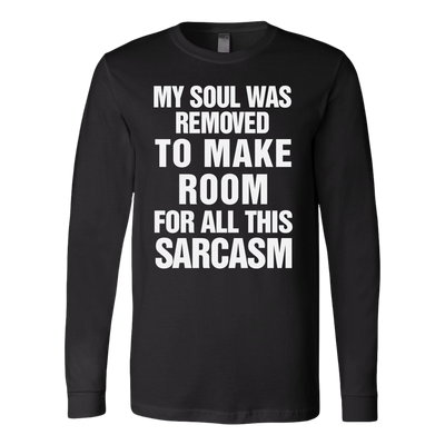 My-Soul-Was-Removed-To-Make-Room-For-All-This-Sarcasm-Shirt-Funny-Shirt--funny-shirts-sarcasm-shirt-humorous-shirt-novelty-shirt-gift-for-her-gift-for-him-sarcastic-shirt-best-friend-shirt-clothing-women-men-long-sleeve-shirt