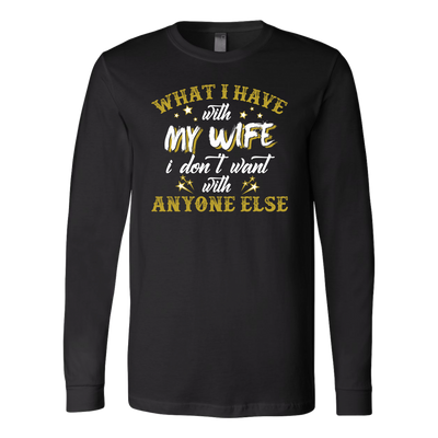 What-I-Have-with-My-wife-I-Don't-Want-With-Anyone-Else-Shirt-husband-shirt-husband-t-shirt-husband-gift-gift-for-husband-anniversary-gift-family-shirt-birthday-shirt-funny-shirts-sarcastic-shirt-best-friend-shirt-clothing-women-men-long-sleeve-shirt