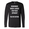 Remember-When-I-Asked-For-Your-Opinion-Yeah-Me-Neither-Shirt-funny-shirt-funny-shirts-sarcasm-shirt-humorous-shirt-novelty-shirt-gift-for-her-gift-for-him-sarcastic-shirt-best-friend-shirt-clothing-women-men-long-sleeve-shirt