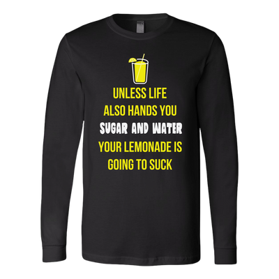 Unless-Life-Also-Hands-You-Sugar-and-Water-Your-Lemonade-Is-Going-to-Suck-Shirt-funny-shirt-funny-shirts-sarcasm-shirt-humorous-shirt-novelty-shirt-gift-for-her-gift-for-him-sarcastic-shirt-best-friend-shirt-clothing-women-men-long-sleeve-shirt